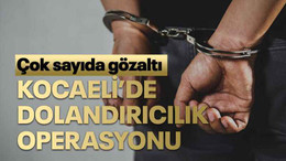 Kocaeli’de dolandırıcılık operasyonu